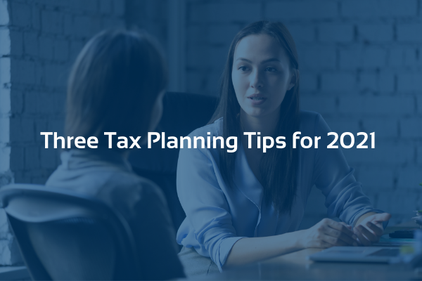Blog Three Tax Planning Tips for 2021