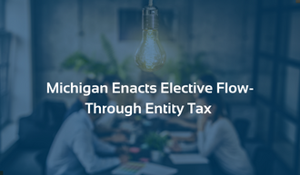 Michigan Enacts Elective Flow-Through Entity Tax_Blog (330 x 193 px)